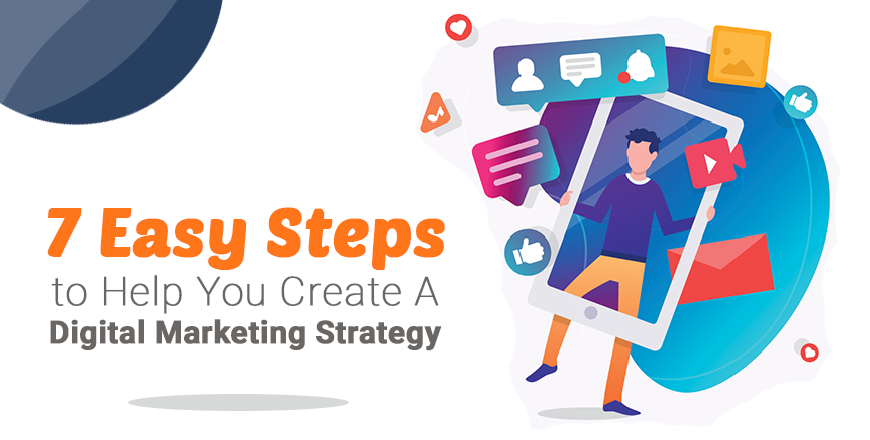 7 Easy Steps to Help You Create A Digital Marketing Strategy