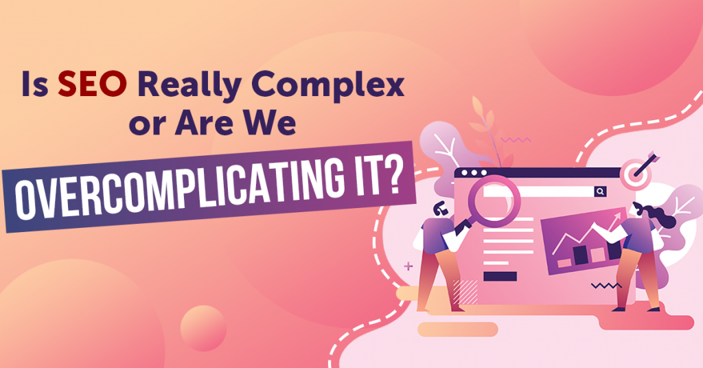 Is SEO Really Complex or Are We Overcomplicating It
