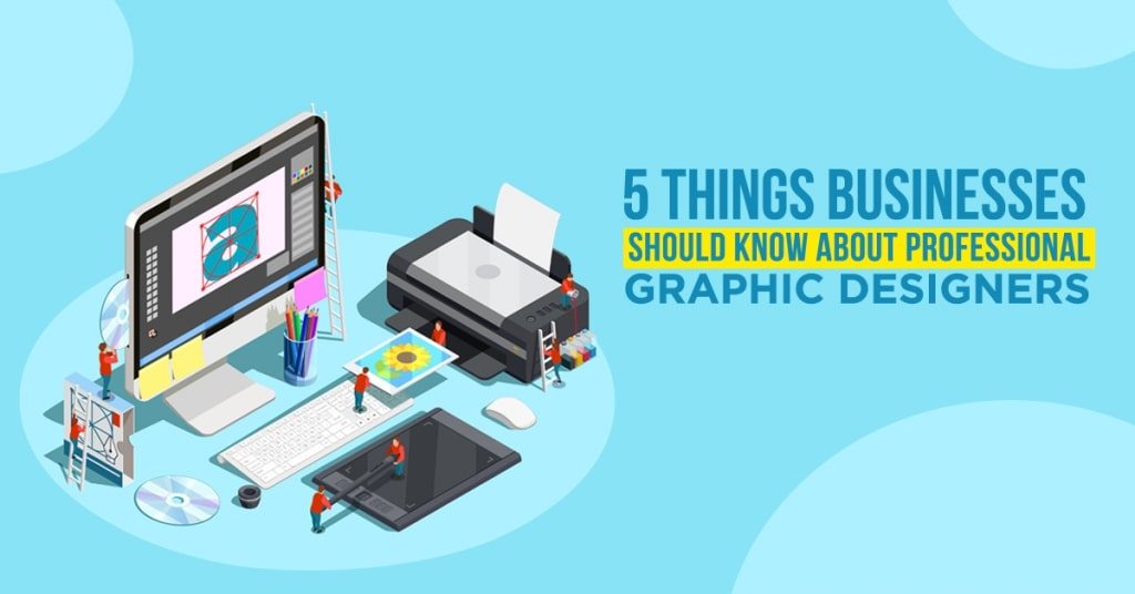 5 Things Businesses Should Know About Professional Graphic Designers