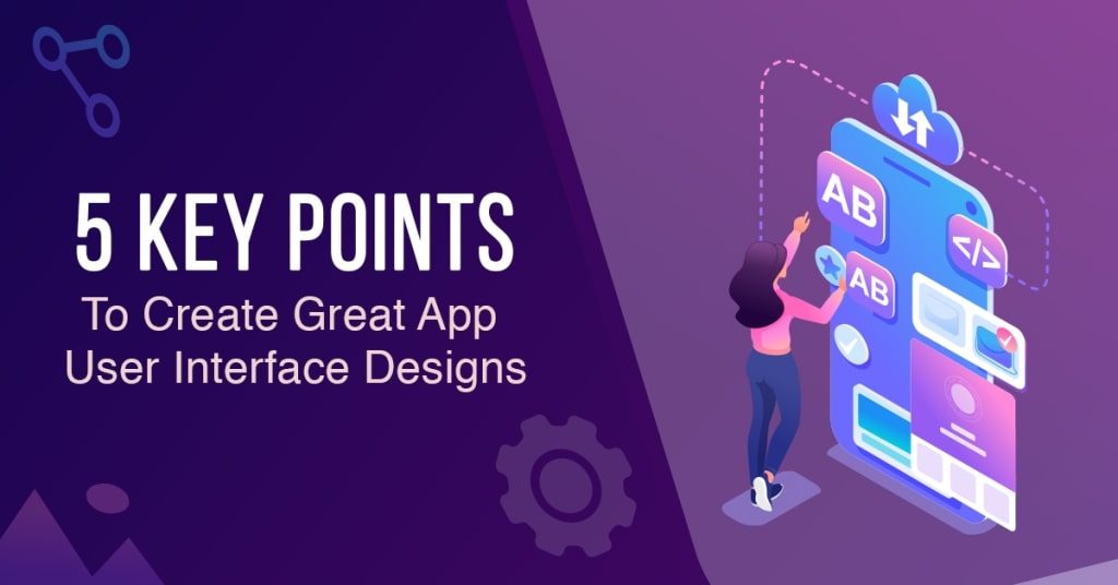 5 Key Points To Remember When Creating Great App User Interface Designs