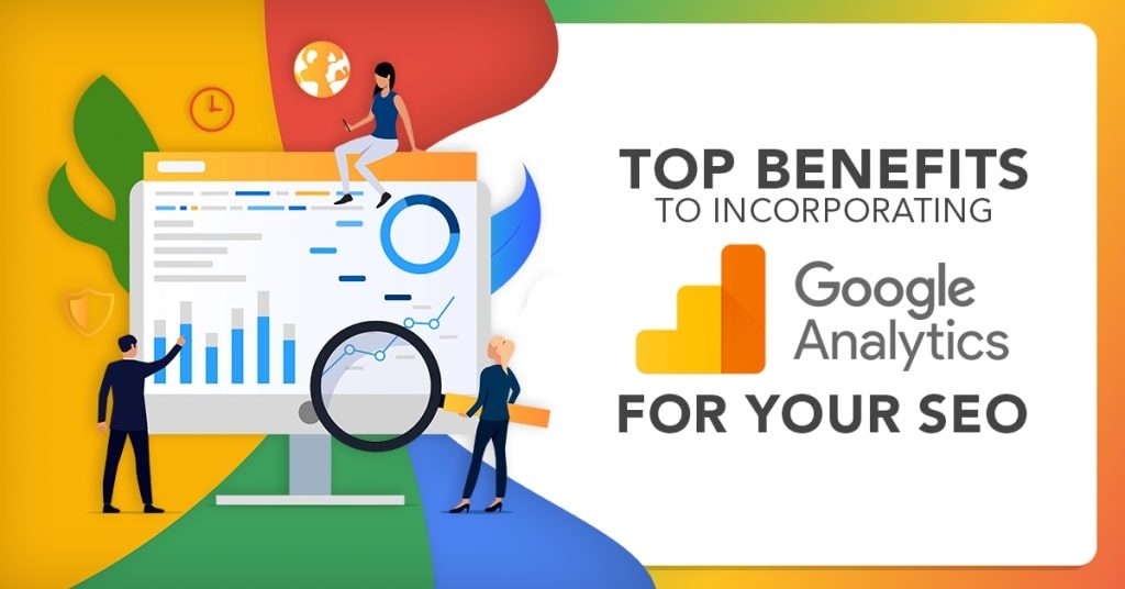 Top Benefits To Incorporating Google Analytics In Your SEO