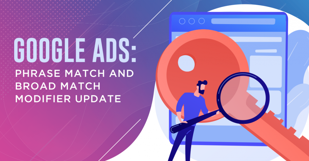 Google Ads Phrase Match and Broad Match Modifier Update