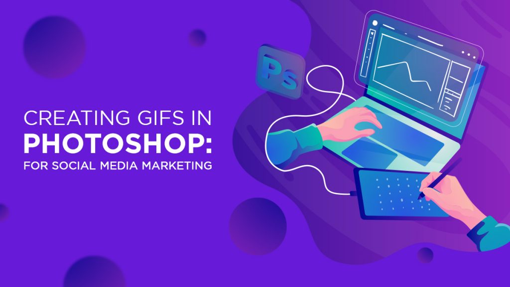 Creating GIFs in Photoshop for Social Media Marketing