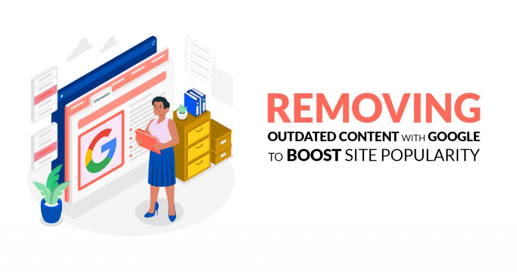 Removing Outdated Content With Google To Boost Site Popularity 