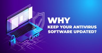 WHY KEEP YOUR ANTIVIRUS SOFTWARE UPDATED