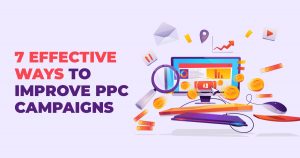 7 EFFECTIVE WAYS TO IMPROVE PPC CAMPAIGNS
