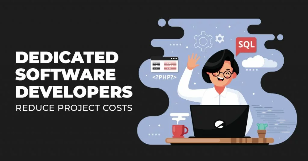 DEDICATED SOFTWARE DEVELOPERS REDUCE PROJECT COSTS