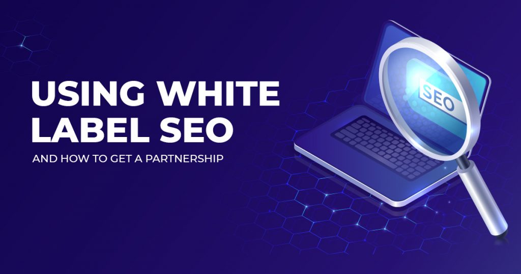 Using White Label SEO and How to Get a Partnership