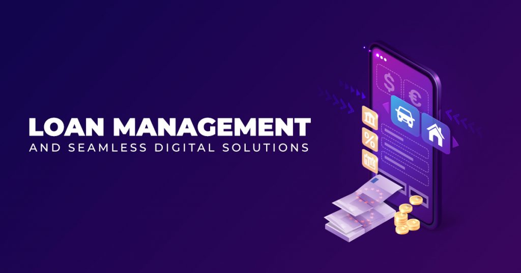 LOAN MANAGEMENT AND SEAMLESS DIGITAL SOLUTIONS