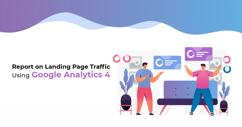 REPORT ON LANDING PAGE TRAFFIC USING GOOGLE ANALYTICS 4 (1)