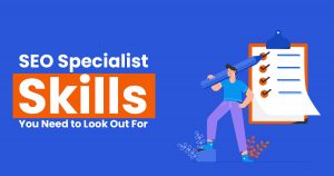 SEO Specialist Skills You Need to Look Out For