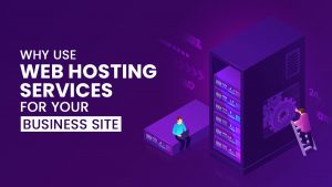 Why Use Web Hosting Services for Your Business Site