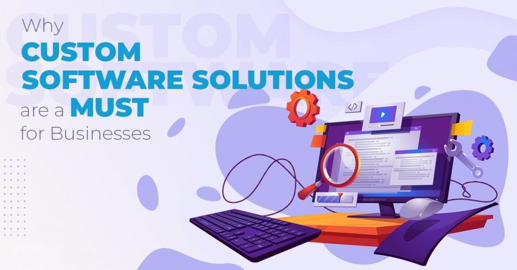 Why Custom Software Solutions Are A Must for Businesses 1024x536 Updated