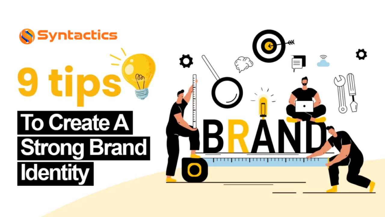 9 Tips to Create a Strong Brand Identity - Syntactics Inc.