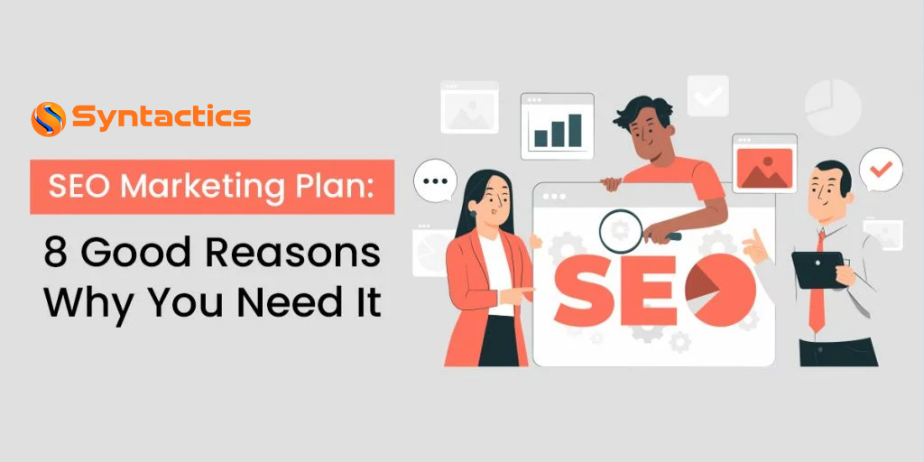 SEO Marketing Plan: 8 Good Reasons Why You Need It