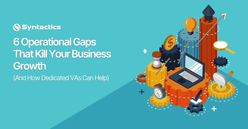 6 Operational Gaps That Kill Your Business Growth (And How Dedicated VAs Can Help)