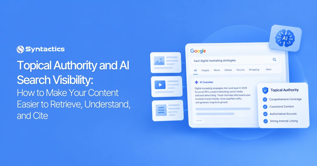 Topical Authority and AI Search Visibility How to Make Your Content Easier to Retrieve, Understand, and Cite
